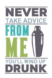 Never Take Advice from Me You'll Wind up Drunk