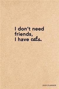 I don't need friends, I have cats. 2020 Planner