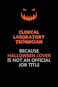 Clinical Laboratory Technician Because Halloween Lover Is Not An Official Job Title