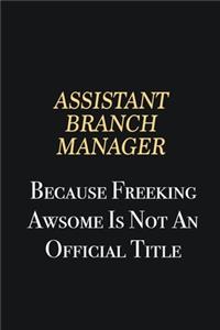 Assistant Branch Manager Because Freeking Awsome is not an official title