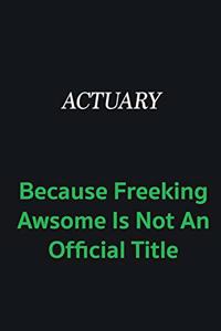 Actuary because freeking awsome is not an official title