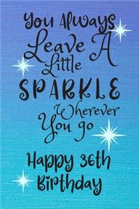 You Always Leave A Little Sparkle Wherever You Go Happy 36th Birthday: Cute 36th Birthday Card Quote Journal / Notebook / Diary / Sparkly Birthday Card / Glitter Birthday Card / Birthday Gifts For Her