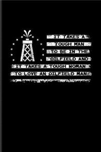 It Takes A Tough Man To Be In The Oilfield And It Takes A Tough Woman To Love An Oilfield Man