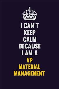 I Can't Keep Calm Because I Am A VP Material Management