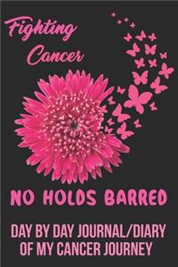 Fighting Cancer No Holds Barred Day by Day Journal/Diary of my Cancer Journey