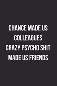 Chance Made Us Colleagues Crazy Psycho Shit Made Us Friends