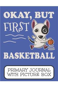 Okay, But First Basketball Primary Journal With Picture Box