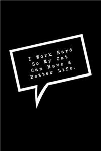 I Work Hard So My Cat Can Have a Better Life.: Lined Notebook: Funny Office Gift, Journal for Sarcastic Coworker, Boss or Manager