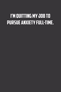 I'm quitting my job to pursue anxiety full-time.