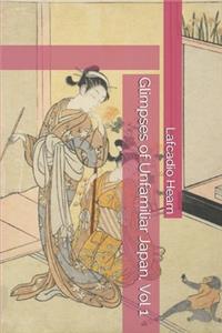 Glimpses of Unfamiliar Japan, Vol 1