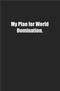 My Plan for World Domination.