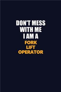 Don't Mess With Me I Am A Fork Lift Operator