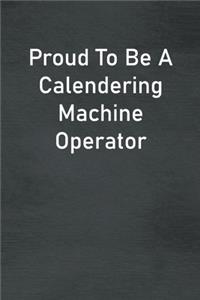 Proud To Be A Calendering Machine Operator