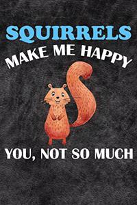 Squirrels Make Me Happy You Not So Much