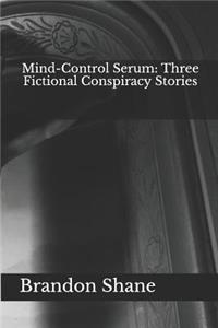 Mind-Control Serum: Three Fictional Conspiracy Stories