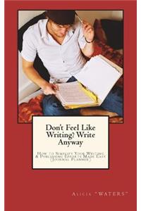 Don't Feel Like Writing? Write Anyway