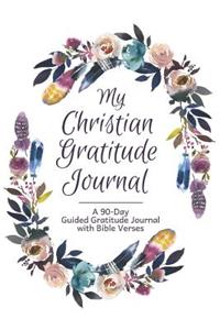 My Christian Gratitude Journal: A 90-Day/3 Month Guided Gratitude Journal with Bible Verses and Prompts for Reflection and Spiritual Inspiration Floral