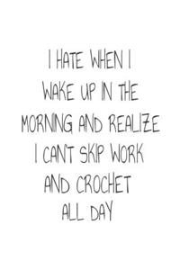 I Hate When I Wake Up In The Morning And Realize I Can't Skip Work And Crochet All Day