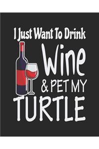 I Just Want Drink Wine & Pet My Turtle