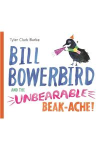 Bill Bowerbird and the Unbearable Beak-Ache