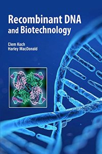 Recombinant DNA and Biotechnology by Clem Koch & Harley Macdonald