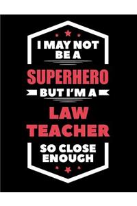 I May Not Be a Superhero But I'm a Law Teacher So Close Enough