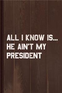 All I Know Is He Ain't My President Journal Notebook