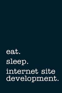 Eat. Sleep. Internet Site Development. - Lined Notebook