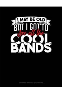 I May Be Old, But I Got to See All the Cool Bands