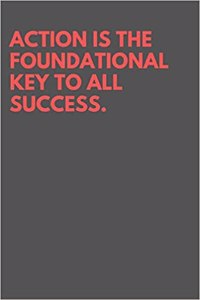 Action is the foundational key to all success.