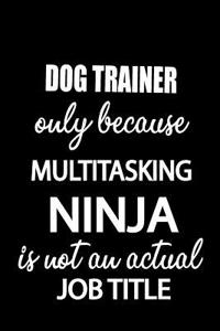 Dog Trainer Only Because Multitasking Ninja Is Not an Actual Job Title