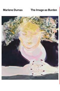 Marlene Dumas: The Image as Burden