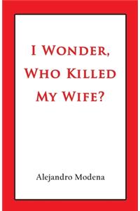 I Wonder, Who Killed My Wife?