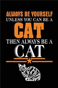 Always Be Yourself Unless You Can Be a Cat Then Always Be a Cat