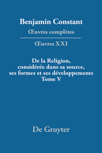 de la Religion, Considérée Dans Sa Source, Ses Formes Et Ses Développements, Tome V