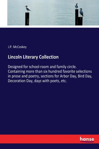 Lincoln Literary Collection: Designed for school-room and family circle. Containing more than six hundred favorite selections in prose and poetry, sections for Arbor Day, Bird D