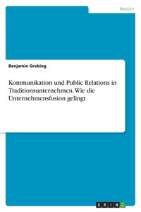 Kommunikation und Public Relations in Traditionsunternehmen. Wie die Unternehmensfusion gelingt