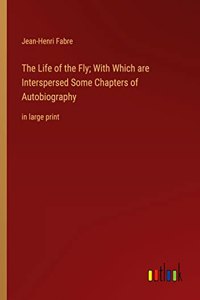 Life of the Fly; With Which are Interspersed Some Chapters of Autobiography