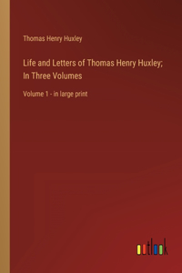 Life and Letters of Thomas Henry Huxley; In Three Volumes