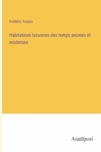 Habitations lacustres des temps anciens et modernes