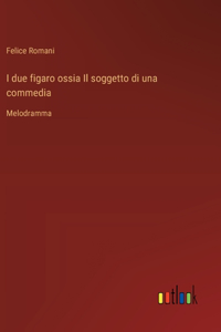 I due figaro ossia Il soggetto di una commedia