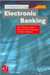 Electronic Banking: The Ultimate Guide to Business and Technology of Online Banking