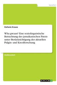 Wha gwaan? Eine soziolinguistische Betrachtung des jamaikanischen Patois unter Berücksichtigung der aktuellen Pidgin- und Kreolforschung