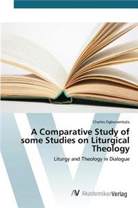 Comparative Study of some Studies on Liturgical Theology