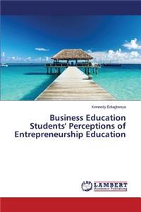 Business Education Students' Perceptions of Entrepreneurship Education