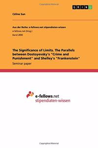 The Significance of Limits. The Parallels between Dostoyevsky's Crime and Punishment and Shelley's Frankenstein