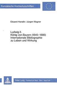 Ludwig II. Koenig Von Bayern (1845-1886)- Internationale Bibliographie Zu Leben Und Wirkung