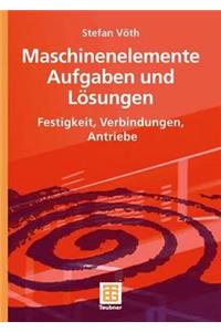 Maschinenelemente Aufgaben Und Lösungen: Festigkeit, Verbindungen, Antriebe