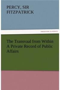 The Transvaal from Within a Private Record of Public Affairs