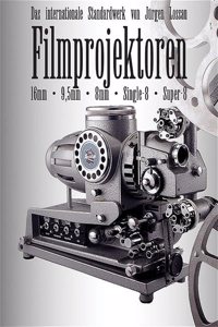 Filmprojektoren: Das internationale Standardwerk fur 9,5mm, 16mm, 8mm, Super-8, Single-8 Polavision
